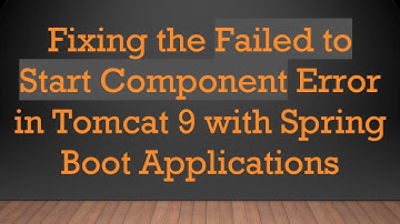 Fixing the Failed to Start Component Error in Tomcat 9 with Spring Boot Applications