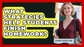 What Strategies Help Students Finish Homework? - Aspiring Teacher Guide