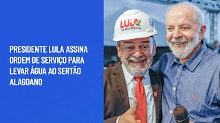 Presidente Lula assina ordem de serviço para levar água ao Sertão alagoano