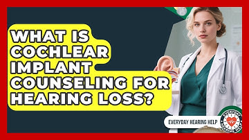 What Is Cochlear Implant Counseling For Hearing Loss? - Everyday Hearing Help