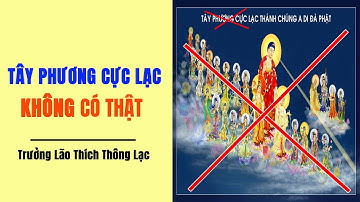 TÂY PHƯƠNG CỰC LẠC, ĐỊA NGỤC - KHÔNG CÓ THẬT    | Trưởng Lão Thích Thông Lạc