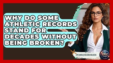 Why Do Some Athletic Records Stand for Decades Without Being Broken? | Epic World Record Holders