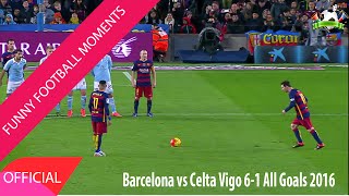 Funny football moments 2016 - barcelona vs celta vigo 6-1 all goals