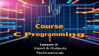C Programming Course: Inputs & Outputs | Lesson 6 | TechLearnLab