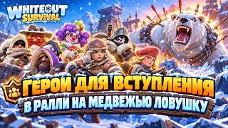 🐻 КАКИХ ГЕРОЕВ СТАВИТЬ НА ВСТУПЛЕНИЕ В МЕДВЕЖЬЮ ЛОВУШКУ? 🔥 | Whiteout Survival