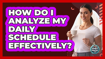 How Do I Analyze My Daily Schedule Effectively?