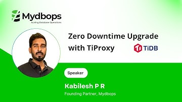 Zero Downtime upgrade with TiProxy - Kabilesh PR, Mydbops