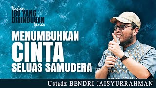 MENUMBUHKAN CINTA SELUAS SAMUDERA | Ustadz BENDRI JAISYURRAHMAN | Kajian Ibu Yang Dirindukan Series