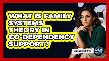 What Is Family Systems Theory In Co-dependency Support? - Mind Over Substance