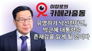 유영하가 낙선한다면, 박근혜 대통령은 존재감을 잃게 될 것이다 - 이상로의 카메라출동