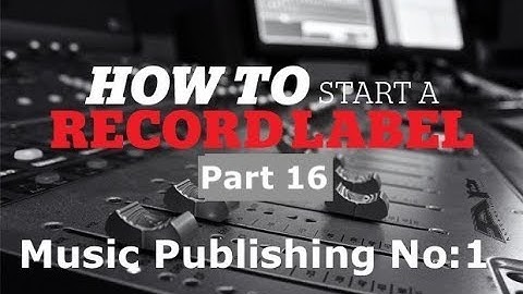 How to start a record label part 16 (Publishing No:1 )