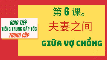 第 6 课. 夫妻之间 _ BÀI 6. GIỮA VỢ CHỒNG _ Giao tiếp tiếng Trung CẤP TỐC_Trình độ TRUNG CẤP #6