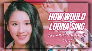 How Would LOONA Sing - All My Love Is For You by SNSD (Bar Line Distribution)