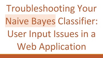 Troubleshooting Your Naive Bayes Classifier: User Input Issues in a Web Application