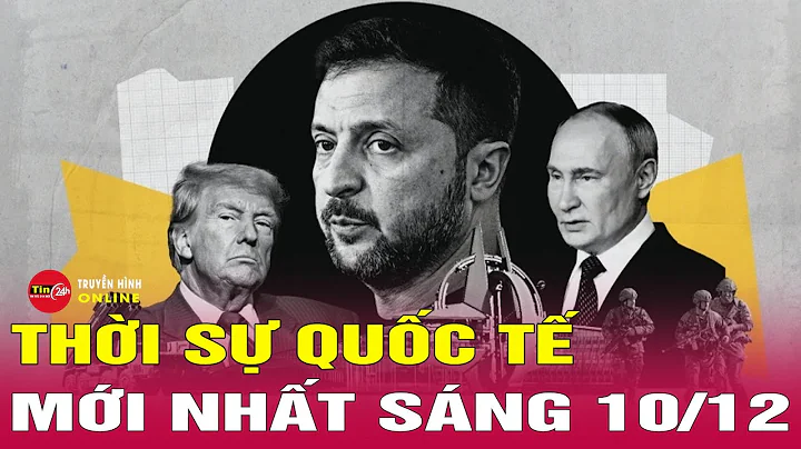 Toàn cảnh thời sự quốc tế sáng 10/12: Nga dồn dập tiến công Pokrovsk, Ukraine rút quân khẩn cấp