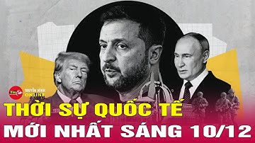 Toàn cảnh thời sự quốc tế sáng 10/12: Nga dồn dập tiến công Pokrovsk, Ukraine rút quân khẩn cấp