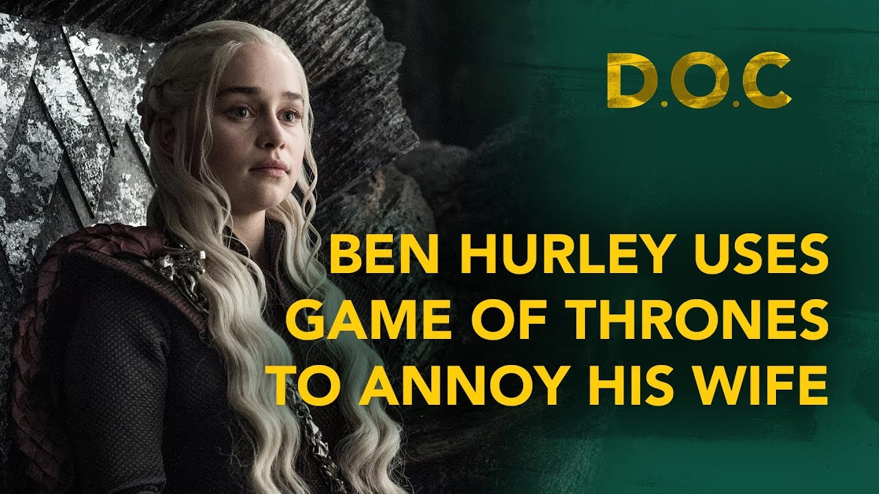 Ben Hurley uses Game of Thrones to annoy his wife : DOC 