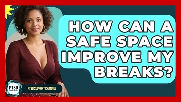 How Can A Safe Space Improve My Breaks? - PTSD Support Channel