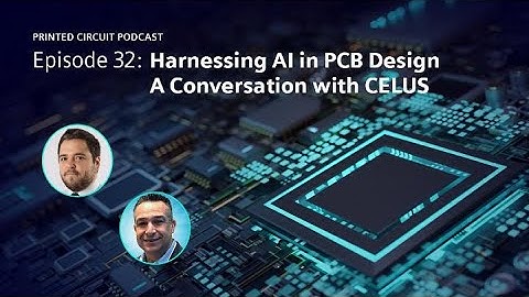 Harnessing AI in PCB design – a conversation with CELUS | Printed Circuit Podcast Episode 32
