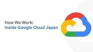 How We Work: Inside Google Cloud Japan