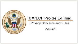 CM/ECF Pro Se E-Filing: Privacy Concerns and Rules (Video 2)