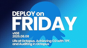 Deploy on Friday, Ep. 108 -- Life at Octopus, Achieving CD with TPF, and Auditing in Octopus