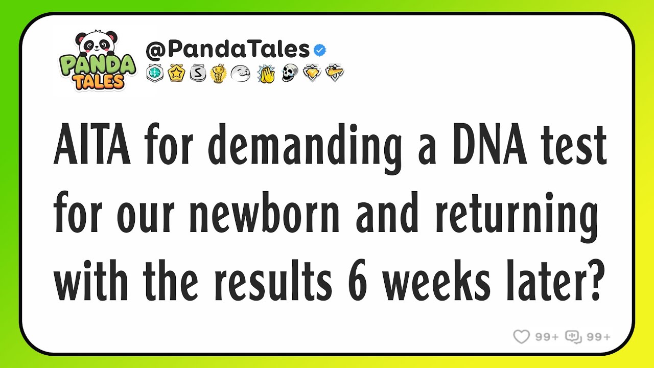 AITA for demanding a DNA test for our newborn and returning with the results 6 weeks later?