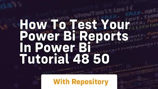How to test your power bi reports in power bi tutorial 48 50