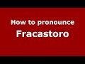 How to pronounce Fracastoro (Italian/Italy) - PronounceNames.com