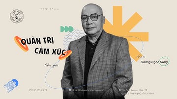 TRIẾT HỌC | QUẢN TRỊ CẢM XÚC | TS. DƯƠNG NGỌC DŨNG