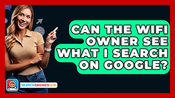Can The WiFi Owner See What I Search On Google? - SearchEnginesHub.com