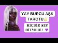 YAY BURCU AŞK HAYATI TAROT 😍 HİÇBİR ŞEY BİTMEDİ! ❤️