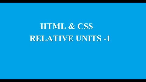 HTML & CSS- RELATIVE UNITS PART-1