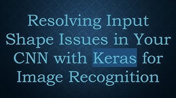 Resolving Input Shape Issues in Your CNN with Keras for Image Recognition