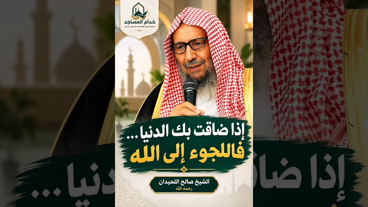 «إذا ضاقت بك الدنيا… فاللجوء إلى الله»الشيخ صالح اللحيدان رحمه الله