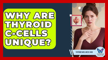 Why Are Thyroid C-cells Unique? - Thyroid Wellness Hub