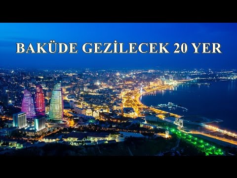 AZERBEYCANİN BAKÜ SEHRİNDE GEZİLECEK 20 YER