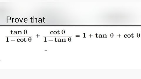 prove that [tanθ/(1-cotθ)] +[cotθ/(1-tanθ)]=1+tanθ+cotθ