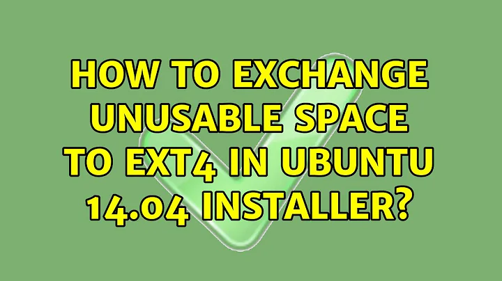 Ubuntu: How to exchange unusable space to ext4 in ubuntu 14.04 installer? (2 Solutions!!)