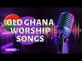2023 Old Ghana Gospel Worship Songs: Powerful Compilation of Uplifting Praise and Worship Music