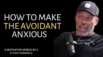 HOW TO MAKE THE AVOIDANT ANXIOUS|| TONY ROBBINS