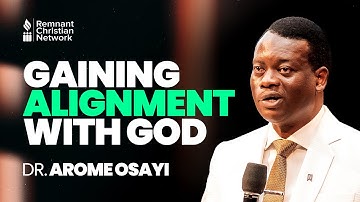 GAINING ALIGNMENT WITH GOD - DR. AROME OSAYI