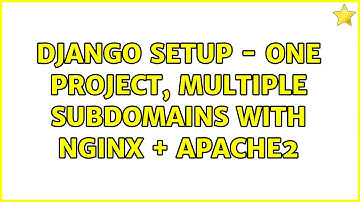 Django Setup - One project, multiple subdomains with Nginx + Apache2 (3 Solutions!!)