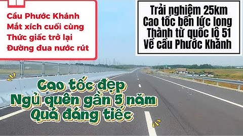 Trải nghiệm thực tế 25km cao tốc bến lức long thành từ quốc lộ 51 về cầu Phước Khánh mắt xích cuối 