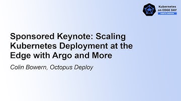 Sponsored Keynote: Scaling Kubernetes Deployment at the Edge with Argo and More - Colin Bowern