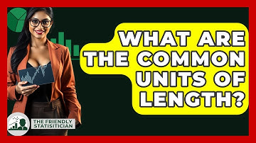What Are The Common Units Of Length? - The Friendly Statistician