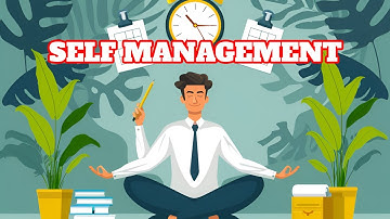 Self Management: Managing Yourself for Personal Success