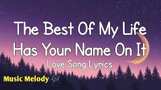 The Best Of My Life Has Your Name On It - Love Song (Lyrics)😚