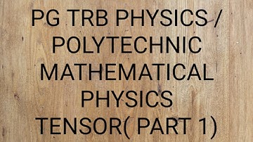 PG TRB PHYSICS / POLYTECHNIC - MATHEMATICAL PHYSICS - TENSOR (PART -1 )