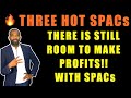 THREE 🔥HOT SPACs THAT STILL HAVE UPSIDE! | THERE'S MONEY TO BE MADE